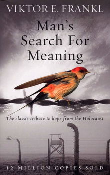 Man's Search For Meaning. The classic tribute to hope from the Holocaust, Paperback - Viktor E. Frankl