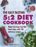 The Easy Fasting 5:2 Diet Cookbook: Make Fast Days Feel Like Feast Days, with 130 Delicious Recipes