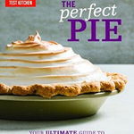 The Perfect Pie: Your Ultimate Guide to Classic and Modern Pies, Tarts, Galettes, and More de America'S Test Kitchen