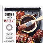 Dinner in an Instant 75 Modern Recipes for Your Pressure Cooker Slow Cooker and Instant Pot r 9781524762964