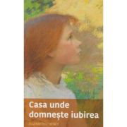 Casa unde domneste iubirea - Elizabeth Cheney, editia 2024