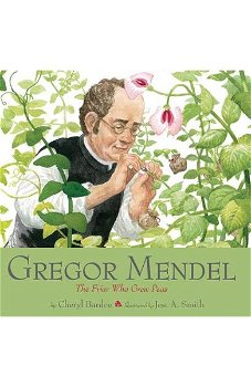 Gregor Mendel: The Friar Who Grew Peas - Cheryl Bardoe, Cheryl Bardoe