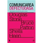 Comunicarea defectuoasa. Abordarea eficienta a discutiilor - Douglas Stone, Bruce Patton, Sheila Heen