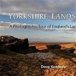 Yorkshire Landscapes. A Photographic Tour of England's Largest County, Hardback - Doug Kennedy