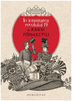 În intimitatea secolului 19 - Hardcover - Ioana Pârvulescu - Humanitas, 
