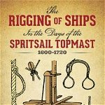 The Rigging of Ships: In the Days of the Spritsail Topmast, 1600-1720 (Dover Maritime)