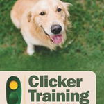 Clicker Training for Dogs: Master Basic Training, Common Cues, and Fun Tricks in 15 Minutes a Day - Hannah Richter, Hannah Richter