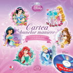 DISNEY. CARTEA BUNELOR MANIERE. INVATA SA TE PORTI CA O PRINTESA. (CARTE+CD)