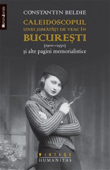 Caleidoscopul unei jumătăți de veac în Bucureşti (1900–1950) și alte pagini memorialistice - Paperback brosat - Constantin Beldie - Humanitas, 