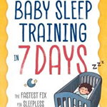 Baby Sleep Training in 7 Days: The Fastest Fix for Sleepless Nights