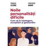 Noile personalitati dificile. Cum sa le intelegem, acceptam si gestionam, 