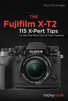 The Fujifilm X-T2 120 X-Pert Tips to Get the Most Out of Your Camera, Rico Pfirstinger