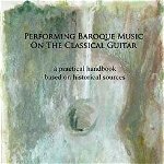 Performing Baroque Music on the Classical Guitar: a practical handbook based on historical sources