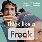Think Like a Freak. Secrets of the Rogue Economist, Paperback - Stephen J. Dubner