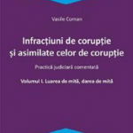 Infracțiuni de corupție și asimilate celor de corupție. Vol. I. Luarea de mită, darea de mită. Practică judiciară comentată. - Paperback brosat - Vasile Coman - Hamangiu, 