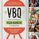 Vbq--The Ultimate Vegan Barbecue Cookbook: Over 80 Recipes--Seared, Skewered, Smoking Hot!