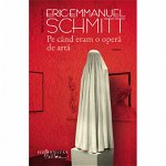 Pe Cand Eram O Opera De Arta, Eric-Emmanuel Schmitt  - Editura Humanitas