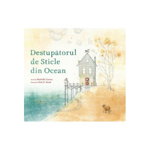 Destupatorul De Sticle Din Ocean, Michelle Cuevas, Erin E. Stead - Editura Art