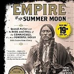 Empire of the Summer Moon: Quanah Parker and the Rise and Fall of the Comanches, the Most Powerful Indian Tribe in American History - S. C. Gwynne