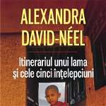 Itinerariul unui lama si cele cinci intelepciuni - Alexandra David-Neel