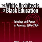 The White Architects of Black Education: Ideology and Power in America, 1865-1954 - William H. Watkins, William H. Watkins