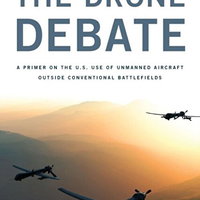 Drone Debate. A Primer on the U.S. Use of Unmanned Aircraft Outside Conventional Battlefields