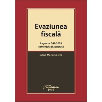 Evaziunea fiscala. Legea nr. 241/2005 comentata si adnotata - Ioana Maria Costea, Hamangiu