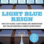 Light Blue Reign: How a City Slicker, a Quiet Kansan, and a Mountain Man Built College Basketball's Longest-Lasting Dynasty - Art Chansky, Art Chansky