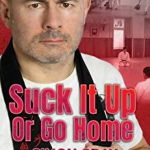 Suck It Up Or Go Home: A True Story About The Courage To Stand Up
