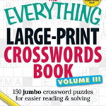 The Everything Large-Print Crosswords Book, Volume III: 150 jumbo crossword puzzles for easier reading & solving (Everything®)
