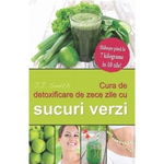 Cura de detoxificare de zece zile cu sucuri verzi: Slabeste pana la 7 kilograme in 10 zile! - J.J. Smith