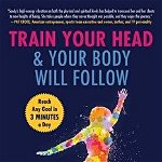 Train Your Head & Your Body Will Follow: Reach Any Goal in 3 Minutes a Day, Paperback - Sandy Joy Weston