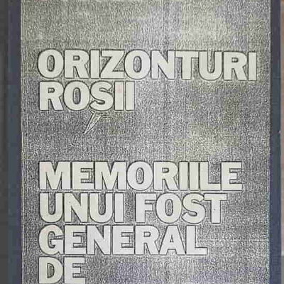 Orizonturi Rosii. Memoriile Unui Fost General De Securitate (copie Xerox Dupa Prima Editie In Lb. Romana), ZIARULUI UNIVERSUL
