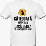 Tricou Cateodata Ma Intreb Daca Berea Se Gandeste La Mine Mesaj Funny Unisex, inTrend.ro