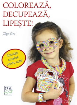 Coloreaza, decupeaza, lipeste! - Olga Gre, Olga Gre