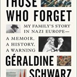 Those Who Forget: My Family's Story in Nazi Europe - A Memoir