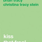 Kiss That Frog! -carte- Brian Tracy si Christina Tracy Stein - Curtea Veche, Curtea Veche