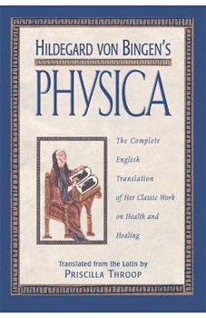 Hildegard Von Bingen's Physica: The Complete English Translation of Her Classic Work on Health and Healing - Priscilla Throop, Priscilla Throop