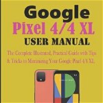 Google Pixel 4/4 XL User Manual: The Complete Illustrated, Practical Guide with Tips & Tricks to Maximizing your Google Pixel 4 and 4 XL, Paperback - Scott Brown