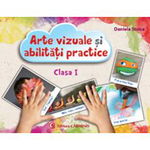 Arte vizuale si abilitati practice. Caiet. Clasa a 1-a DANIELA STOICA