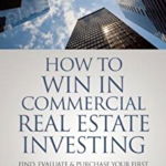 How to Win in Commercial Real Estate Investing: Find, Evaluate & Purchase Your First Commercial Property - In 9 Weeks or Less