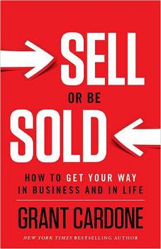 Sell or Be Sold: How to Get Your Way in Business and in Life, Hardcover - Grant Cardone