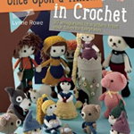 Once Upon a Time . . . in Crochet: 30 Amigurumi Characters from Your Favorite Fairytales