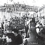 American Watchmaking: A Technical History of the American Watch Industry, 1850-1930 - Michael C. Harrold, Michael C. Harrold