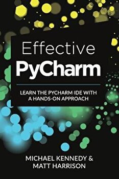 Effective PyCharm: Learn the PyCharm IDE with a Hands-on Approach, Paperback - Matt Harrison