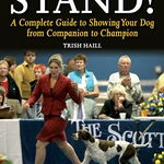 Stand!. A Complete Guide to Showing Your Dog from Companion to Champion