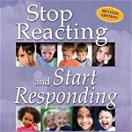 Stop Reacting and Start Responding: 108 Ways to Transform Behavior Into Learning Moments