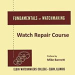 Fundamentals of Watchmaking - Elgin Watchmakers College Watch Repair Course