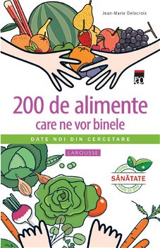 200 de alimente care ne vor binele - Paperback brosat - Larousse, Jean-Marie Delecroix - RAO, 