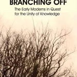 Branching Off. The Early Moderns in Quest for the Unity of Knowledge